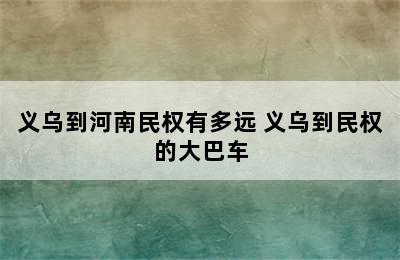 义乌到河南民权有多远 义乌到民权的大巴车